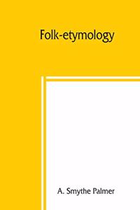 Folk-etymology; a dictionary of verbal corruptions or words perverted in form or meaning, by false derivation or mistaken analogy