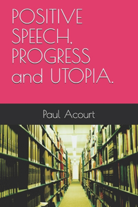 POSITIVE SPEECH, PROGRESS and UTOPIA.