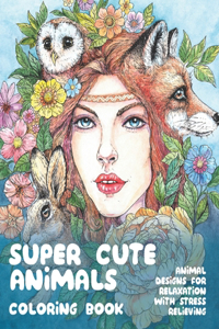 Super Cute Animals - Coloring Book - Animal Designs for Relaxation with Stress Relieving