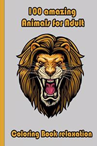 100 amazing Animals for Adult Coloring Book relaxation: An Adult Coloring Book with Lions, Elephants, Owls, Horses, Dogs, Cats, and Many More! (Animals with Patterns Coloring Books)