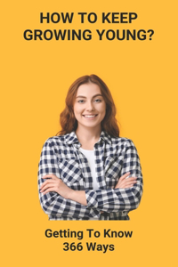 How To Keep Growing Young?