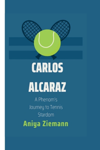 Carlos Alcaraz: A Phenom's Journey to Tennis Stardom