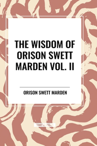 Wisdom Of Orison Swett Marden Vol. II