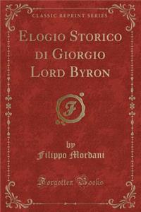 Elogio Storico Di Giorgio Lord Byron (Classic Reprint)