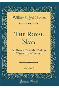 The Royal Navy, Vol. 4 of 6: A History from the Earliest Times to the Present (Classic Reprint)