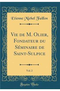 Vie de M. Olier, Fondateur du Séminaire de Saint-Sulpice, Vol. 2 (Classic Reprint)