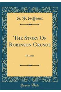 The Story of Robinson Crusoe: In Latin (Classic Reprint)