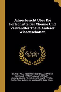 Jahresbericht Über Die Fortschritte Der Chemie Und Verwandter Theile Anderer Wissenschaften