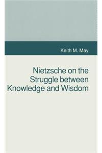 Nietzsche on the Struggle between Knowledge and Wisdom