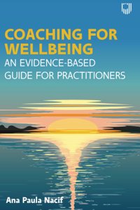 Coaching for Wellbeing: An Evidence-Based Guide for Practitioners: An Evidence-Based Guide for Practitioners