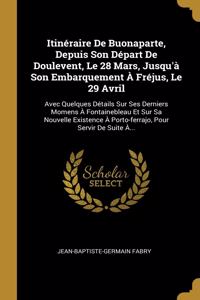 Itinéraire De Buonaparte, Depuis Son Départ De Doulevent, Le 28 Mars, Jusqu'à Son Embarquement À Fréjus, Le 29 Avril