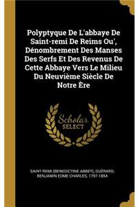 Polyptyque De L'abbaye De Saint-remi De Reims Ou', Dénombrement Des Manses Des Serfs Et Des Revenus De Cette Abbaye Vers Le Milieu Du Neuvième Siècle De Notre Ère