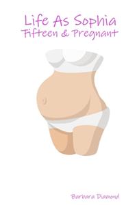 Life As Sophia: Fifteen & Pregnant