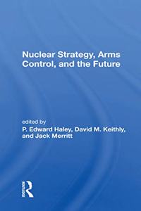 Nuclear Strategy, Arms Control, And The Future