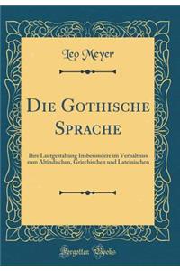 Die Gothische Sprache: Ihre Lautgestaltung Insbesondere Im Verhaltniss Zum Altindischen, Griechischen Und Lateinischen (Classic Reprint)