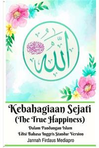 Kebahagiaan Sejati (The True Happiness) Dalam Pandangan Islam Edisi Bahasa Inggris Standar Version