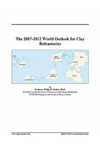 The 2007-2012 World Outlook for Clay Refractories