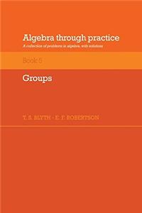 Algebra Through Practice: Volume 5, Groups