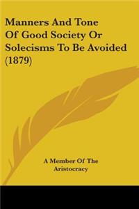 Manners And Tone Of Good Society Or Solecisms To Be Avoided (1879)