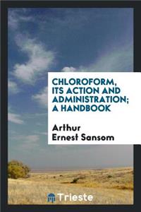 Chloroform, Its Action and Administration; A Handbook