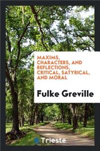 Maxims, Characters, and Reflections: Critical, Satyrical, and Moral