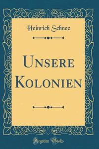 Unsere Kolonien (Classic Reprint)