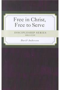 Discipleship Series: Free in Christ, Free to Serve