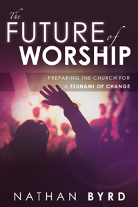 The Future of Worship: Preparing the Church for a Tsunami of Change