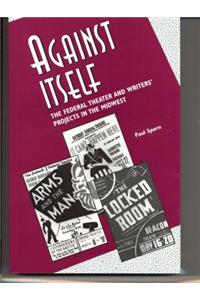 Against Itself: The Federal Theater & Writers' Projects in the Midwest