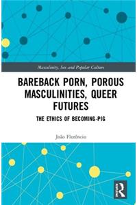 Bareback Porn, Porous Masculinities, Queer Futures