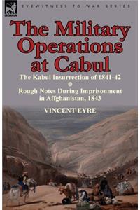 Military Operations at Cabul-The Kabul Insurrection of 1841-42 & Rough Notes During Imprisonment in Affghanistan, 1843