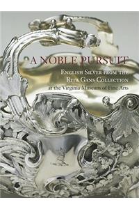A Noble Pursuit: English Silver from the Rita Gans Collection at the Virginia Museum of Fine Arts Volume 2