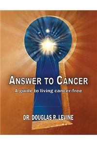 Answer to Cancer: A Guide to Living Cancer-Free