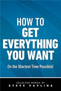 How to Get Everything You Want (in the Shortest Time Possible)