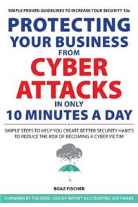 Protecting Your Business From Cyber Attacks In Only 10 Minutes A Day