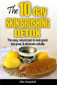 10-Day Skin Brushing Detox: The Easy, Natural Plan to Look Great, Feel Amazing, & Eliminate Cellulite