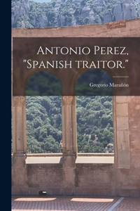 Antonio Perez, Spanish Traitor.