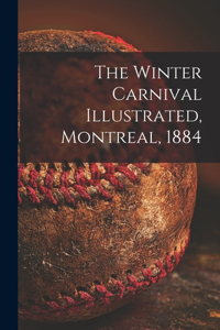 Winter Carnival Illustrated, Montreal, 1884 [microform]