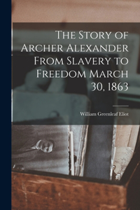 Story of Archer Alexander From Slavery to Freedom March 30, 1863