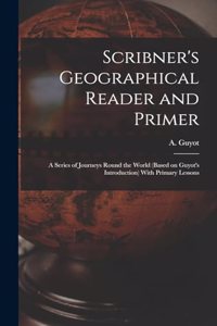 Scribner's Geographical Reader and Primer