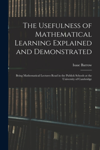 Usefulness of Mathematical Learning Explained and Demonstrated