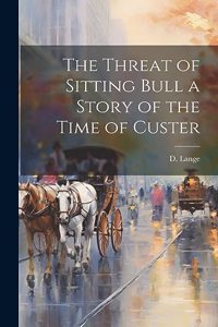 Threat of Sitting Bull a Story of the Time of Custer