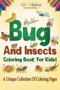Bugs And Insects Coloring Book For Kids! A Unique Collection Of Coloring Pages