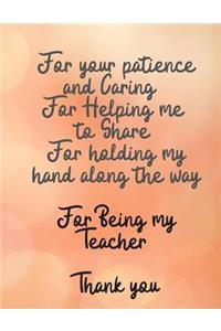 For your patience and Caring For Helping me to Share For holding my hand along the way For Being my Teacher Thank you