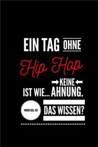 Ein Tag ohne Hip Hop ist wie... keine Ahnung. Woher soll ich das Wissen ?