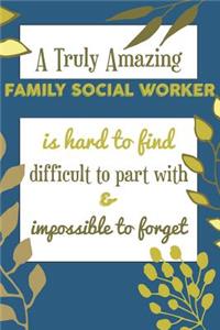 A Truly Amazing FAMILY SOCIAL WORKER Is Hard To Find Difficult To Part With & Impossible To Forget
