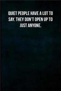 Quiet people have a lot to say. They don't open up to just anyone.