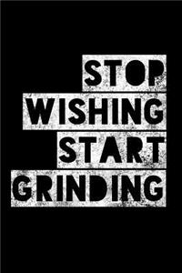 Stop Wishing Start Grinding