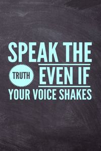 Speak The Truth Even If Your Voice Shakes