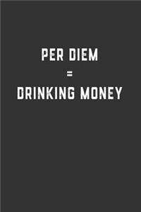Per Diem = Drinking Money
